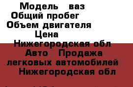  › Модель ­ ваз 2109 › Общий пробег ­ 57 000 › Объем двигателя ­ 1 500 › Цена ­ 55 000 - Нижегородская обл. Авто » Продажа легковых автомобилей   . Нижегородская обл.